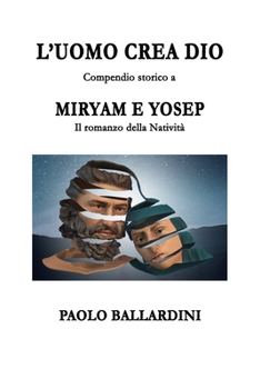 Paperback L'uomo crea Dio: Compendio storico a Miryam e Yosep. Il romanzo della Natività [Italian] Book