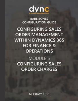 Paperback Configuring Sales Order Management within Dynamics 365 for Finance & Operations: Module 6: Configuring Sales Order Charges Book