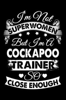 Paperback I'm Not Superwomen But I'm a Cockapoo Trainer So Close Enough: Cockapoo Trainer Journal, Notebook Or Diary For True Cockapoo Lovers, Perfect Gift for Book