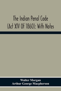 Paperback The Indian Penal Code (Act Xlv Of 1860): With Notes Book