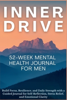 Paperback Inner Drive 52-Week Mental Health Journal for Men: Build Focus, Resilience, and Daily Strength with a Guided Journal for Self-Reflection, Stress Relie Book