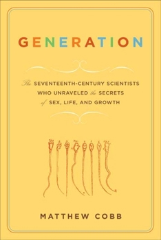 Hardcover Generation: The Seventeenth-Century Scientists Who Unraveled the Secrets of Sex, Life, and Growth Book