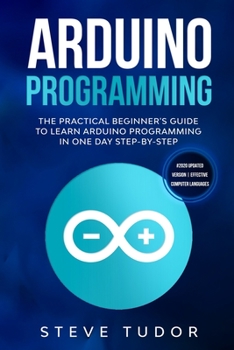 Paperback Arduino Programming: The Practical Beginner's Guide To Learn Arduino Programming In One Day Step-By-Step. (#2020 Updated Version Effective Book