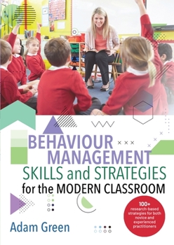 Paperback Behaviour Management Skills and Strategies for the Modern Classroom: 100+ research-based strategies for both novice and experienced practitioners Book