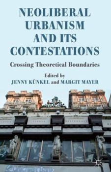 Hardcover Neoliberal Urbanism and Its Contestations: Crossing Theoretical Boundaries Book