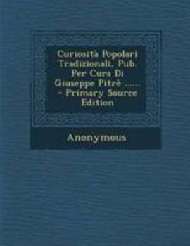 Paperback Curiosita Popolari Tradizionali, Pub. Per Cura Di Giuseppe Pitre ...... - Primary Source Edition [Italian] Book