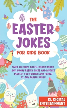 Paperback The Easter Jokes for Kids Book: Over 200 Silly, Goofy, Knock Knock and Funny Easter Jokes and Riddles Perfect for Friends and Family at Any Easter Par Book