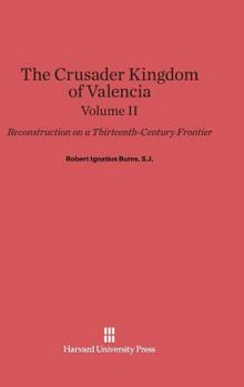 Hardcover The Crusader Kingdom of Valencia: Reconstruction on a Thirteenth-Century Frontier, Volume 2 Book
