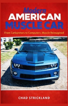 Modern American Muscle Car: From Carburetors to Computers: Muscle Reimagined