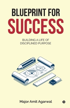 Blueprint for Success: Building a Life of Disciplined Purpose