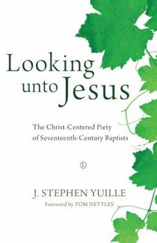 Paperback Looking Unto Jesus: The Christ-Centered Piety of Seventeenth-Century Baptists Book