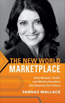 The New World Marketplace: How Women, Youth, and Multiculturalism Are Shaping Our Future
