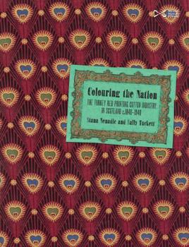 Paperback Colouring the Nation: The Turkey Red Printed Cotton Industry in Scotland C.1840-1940 Book