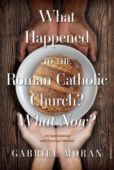 Paperback What Happened to the Roman Catholic Church? What Now?: An Institutional and Personal Memoir Book