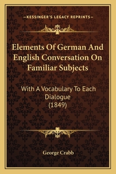 Elements Of German And English Conversation On Familiar Subjects: With A Vocabulary To Each Dialogue