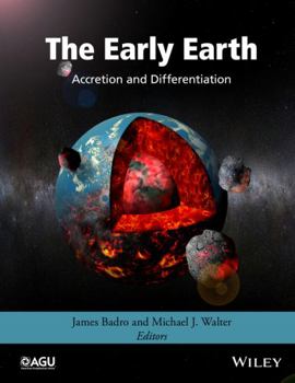 The Early Earth: Accretion and Differentiation - Book  of the Geophysical Monograph Series