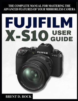 Paperback Fujifilm X-S10 User Guide: The Complete Manual for Mastering the Advanced Features of Your Mirrorless Camera Book