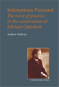 Hardcover Intimations Pursued: The Voice of Practice in the Conversation of Michael Oakeshott Book