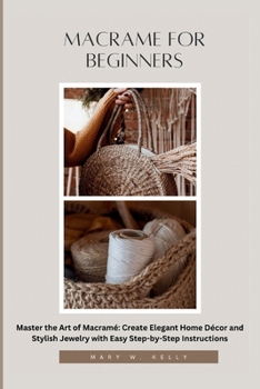 Paperback Macrame for Beginners: Master the Art of Macramé Create Elegant Home Décor and Stylish Jewelry with Easy Step-by-Step Instructions Book