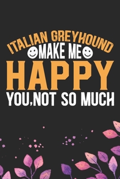 Italian Greyhound Make Me Happy You, Not So Much: Cool Italian Greyhound Dog Journal Notebook - Italian Greyhound Puppy Lovers– Funny Italian ... Greyhound Owner Gifts. 6 x 9 in 120 pages