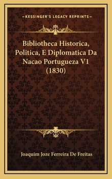 Hardcover Bibliotheca Historica, Politica, E Diplomatica Da Nacao Portugueza V1 (1830) [Portuguese] Book