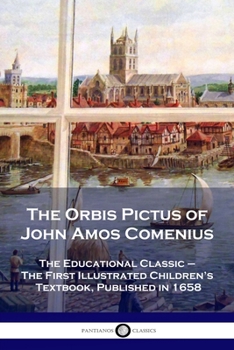 Paperback The Orbis Pictus of John Amos Comenius: The Educational Classic - The First Illustrated Children's Textbook, Published in 1658 Book