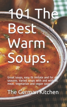 Paperback 101 The Best Warm Soups.: Great soups, easy to imitate and for all seasons. Varied soups with and without meat. Vegetarian and vegan soups. Book