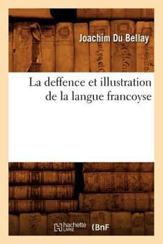 Paperback La Deffence Et Illustration de la Langue Francoyse [French] Book