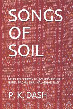 SONGS OF SOIL: SELECTED POEMS OF AN UNSCHOOLED BARD: PADMA SHRI HALADHAR NAG