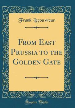 From East Prussia to the Golden Gate (Classic Reprint)
