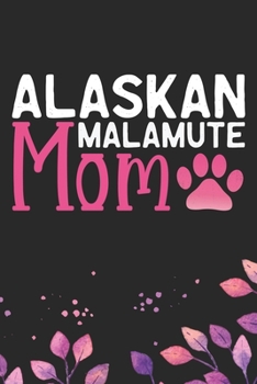 Alaskan Malamute Mom: Cool Alaskan Malamute Dog Mum Journal Notebook - Alaskan Malamute Puppy Lover Gifts - Funny Alaskan Malamute Dog Notebook - Alaskan Malamute Owner Gifts. 6 x 9 in 120 pages