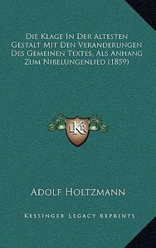 Paperback Die Klage In Der Altesten Gestalt Mit Den Veranderungen Des Gemeinen Textes, Als Anhang Zum Nibelungenlied (1859) [German] Book