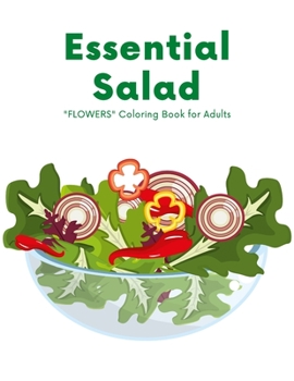 Paperback Essential Salad: "FLOWERS" Coloring Book for Adults, Large 8.5"x11", Ability to Relax, Brain Experiences Relief, Lower Stress Level, Ne Book