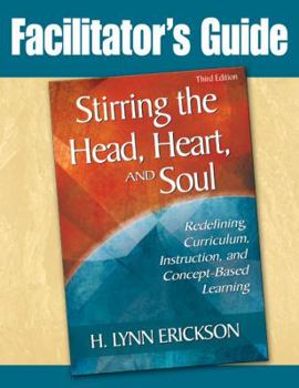 Paperback Stirring the Head, Heart, and Soul: Facilitator's Guide: Redefining Curriculum, Instruction, and Concept-Based Learning Book