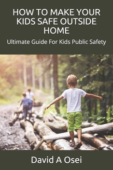 Paperback How to Make Your Kids Safe Outside Home: Ultimate Guide For Kids Public Safety Book