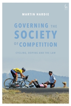 Hardcover Governing the Society of Competition: Cycling, Doping and the Law Book