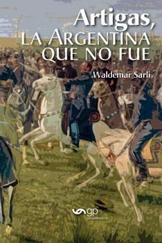 Paperback Artigas, La Argentina Que No Fue [Spanish] Book