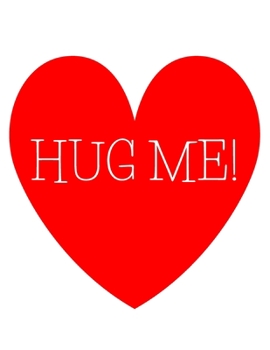 Hug Me!: Funny Romanitc Valentines Day Gifts for Him / Her College-Ruled Paperback Notebook