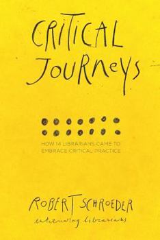 Paperback Critical Journeys: How 14 Librarians Came to Embrace Critical Practice Book