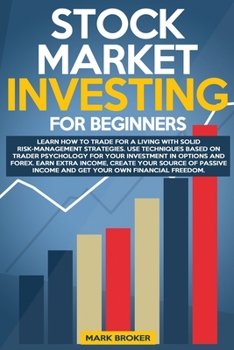 Paperback Stock Market Investing for Beginners: Learn how to Trade for a Living with Risk-Management Strategies. Invest in Options & Forex with "trader-psycholo [Large Print] Book