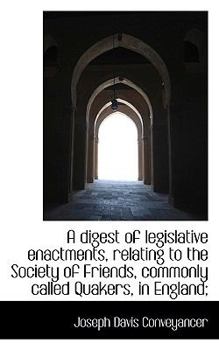 Paperback A Digest of Legislative Enactments, Relating to the Society of Friends, Commonly Called Quakers, in Book
