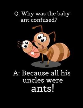 Paperback Q: Why Was The Baby Ant Confused? A: Because All His Uncles Were Ants: Funny Quotes and Pun Themed College Ruled Composit Book