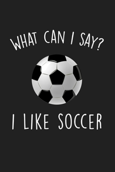 Paperback What Can I Say I Like Soccer: Blank Lined Notebook To Write In For Notes, To Do Lists, Notepad, Journal, Funny Gifts For Soccer Lover Book