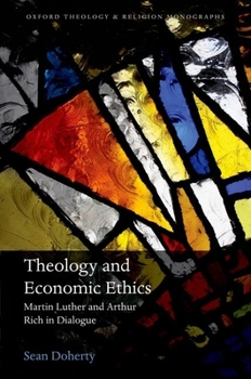 Hardcover Theology and Economic Ethics: Martin Luther and Arthur Rich in Dialogue Book