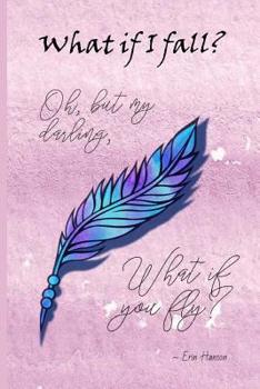 Paperback What if I FALL? Oh, But my Darling, What if You FLY?: Inspiring Motivational Blank Lined Journal Notebook for Women with Quotes Book