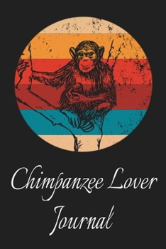 Chimpanzee Lover Journal: Animal Lovers Gift. Pretty Lined Notebook & Diary For Writing And Note Taking For Your Special Day.(120 Blank Lined Pages - 6x9 Inches)