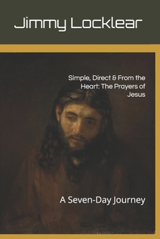 Paperback Simple, Direct & From the Heart: The Prayers of Jesus: A Seven-Day Journey Book