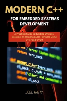 Paperback Modern C++ for Embedded Systems Development: A Practical Guide to Building Efficient, Scalable, and Maintainable Firmware Using C++17 and C++20 Book