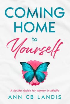 Coming Home to Yourself: A Soulful Guide for Women in Midlife