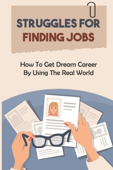 Paperback Struggles For Finding Jobs: How To Get Dream Career By Using The Real World: Learn About Real World Book